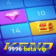 9996 beta vip