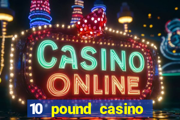 10 pound casino bonus no deposit