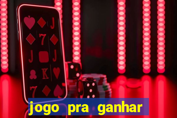 jogo pra ganhar dinheiro online