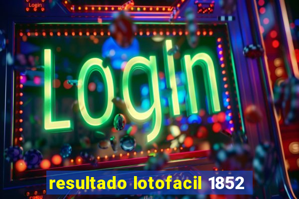 resultado lotofacil 1852