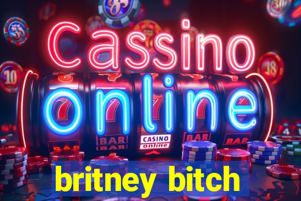 britney bitch