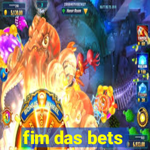 fim das bets