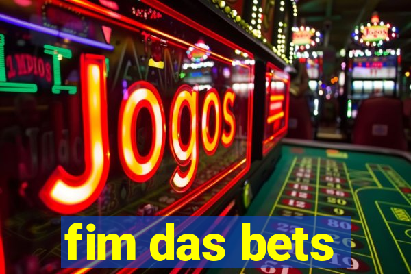 fim das bets