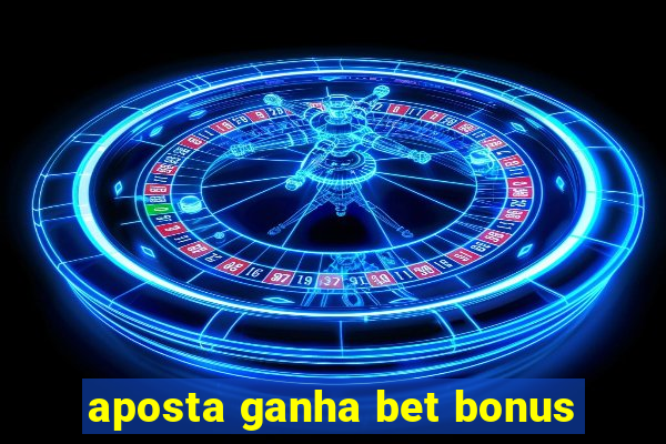 aposta ganha bet bonus