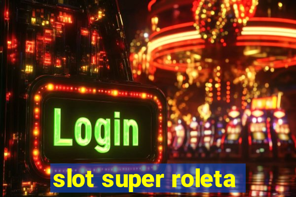 slot super roleta