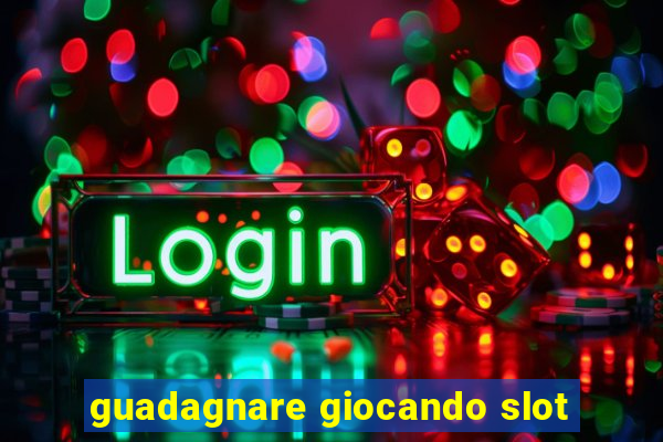 guadagnare giocando slot