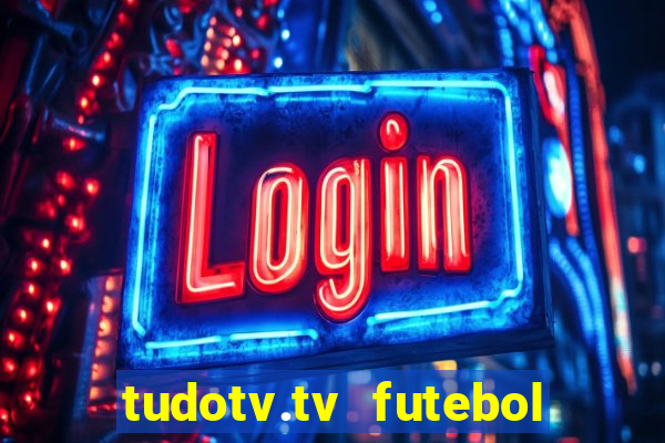 tudotv.tv futebol ao vivo