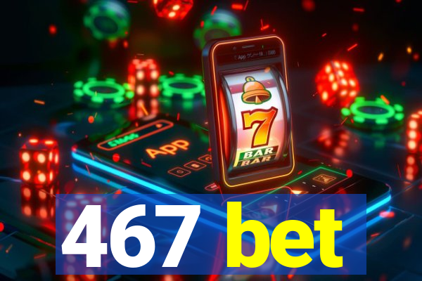 467 bet