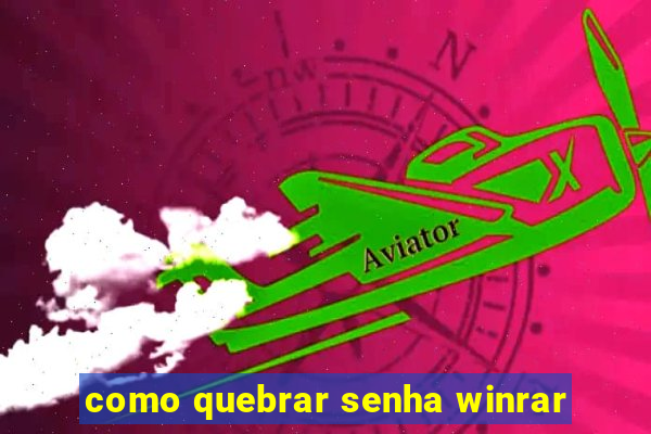 como quebrar senha winrar