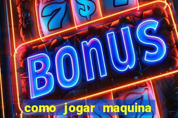 como jogar maquina de cassino