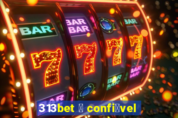 313bet 茅 confi谩vel