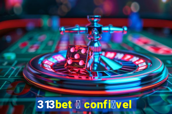 313bet 茅 confi谩vel