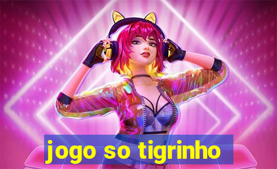 jogo so tigrinho