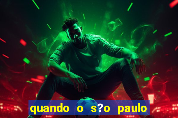 quando o s?o paulo vai jogar