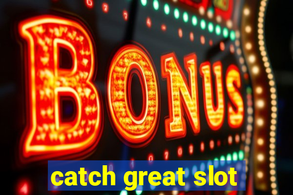 catch great slot