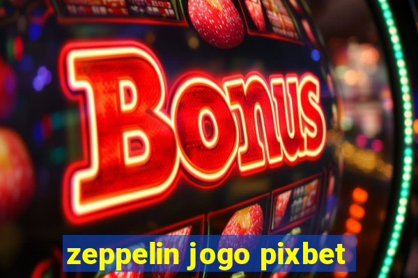 zeppelin jogo pixbet