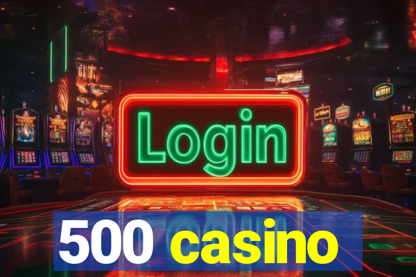 500 casino