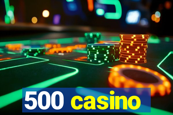 500 casino