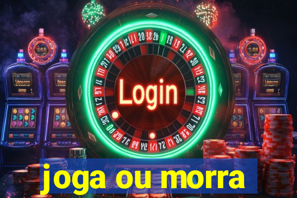 joga ou morra