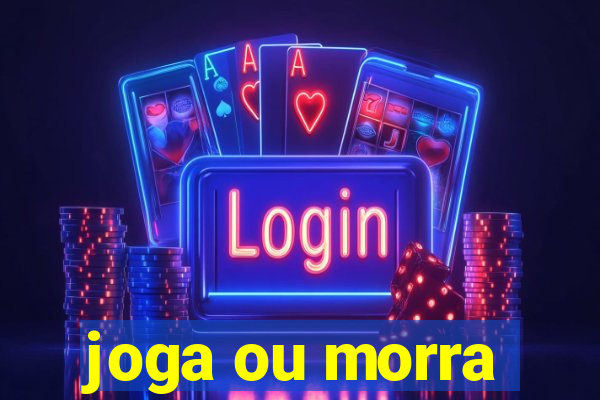 joga ou morra