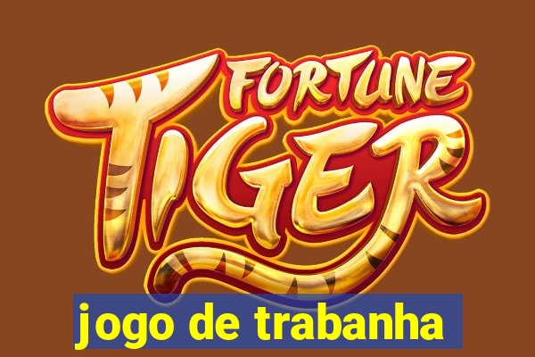 jogo de trabanha