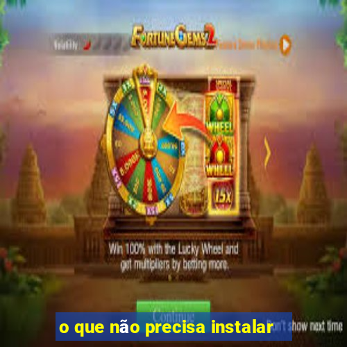 o que não precisa instalar