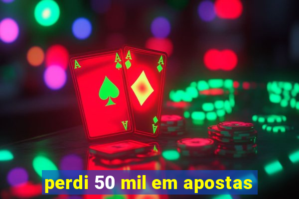 perdi 50 mil em apostas