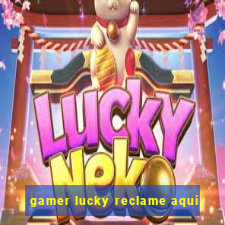 gamer lucky reclame aqui