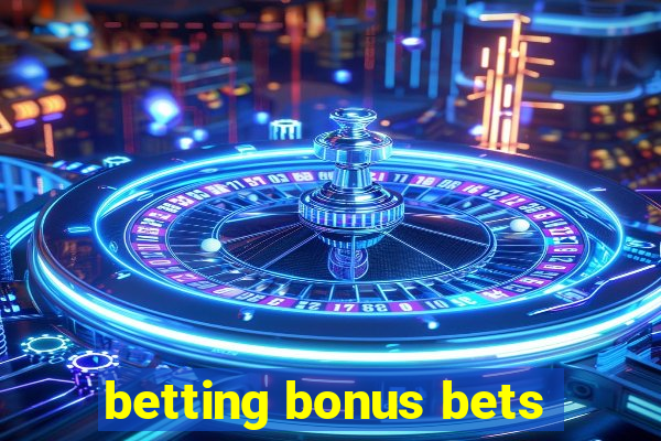 betting bonus bets