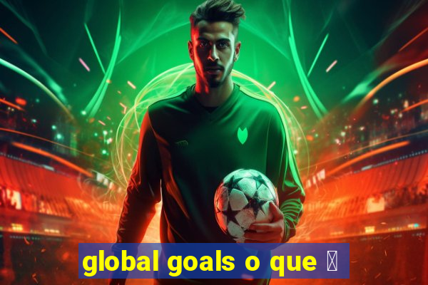 global goals o que 茅