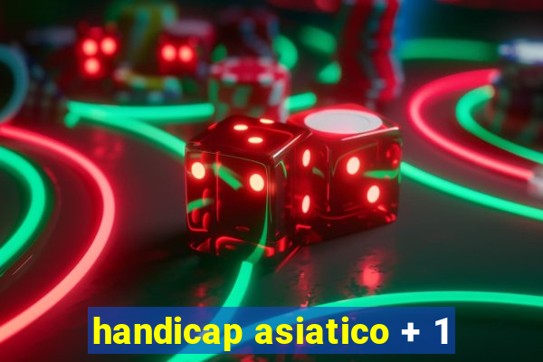 handicap asiatico + 1