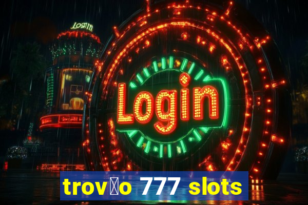 trov茫o 777 slots