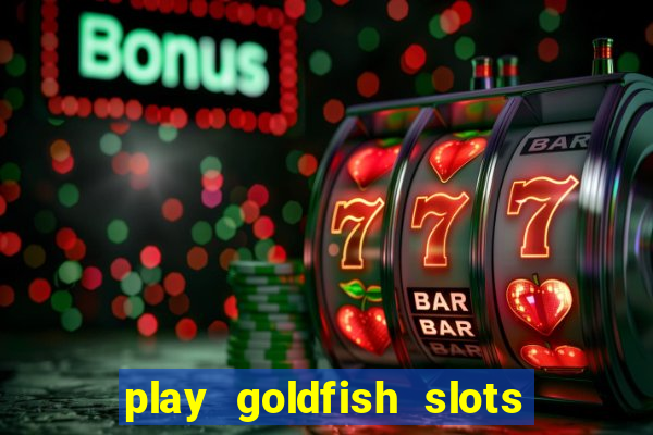 play goldfish slots online free