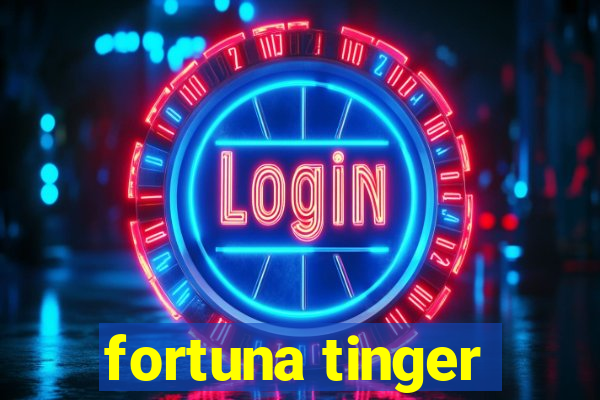 fortuna tinger