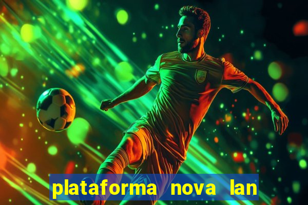 plataforma nova lan  ada hoje 2024