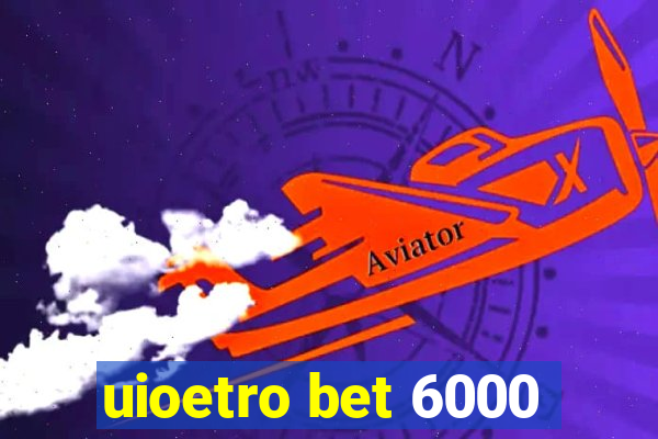 uioetro bet 6000