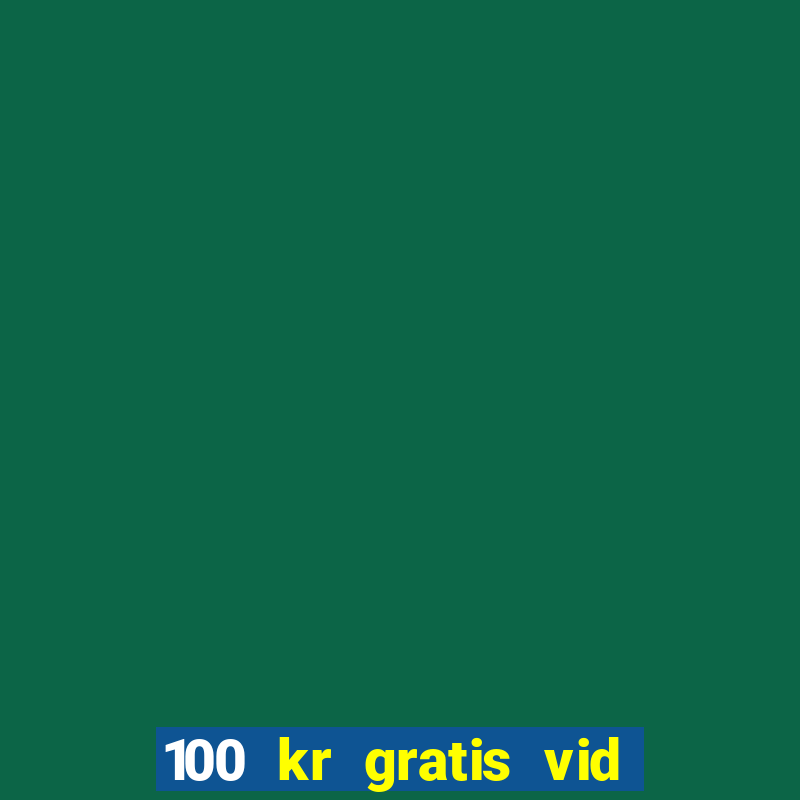 100 kr gratis vid registrering casino 2018