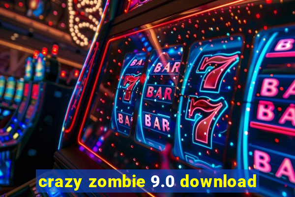 crazy zombie 9.0 download