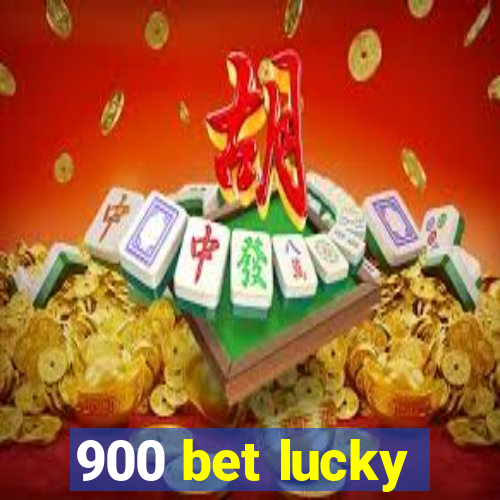 900 bet lucky