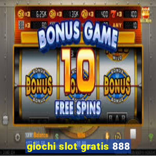 giochi slot gratis 888