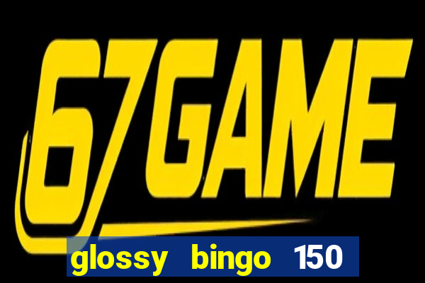 glossy bingo 150 free spins