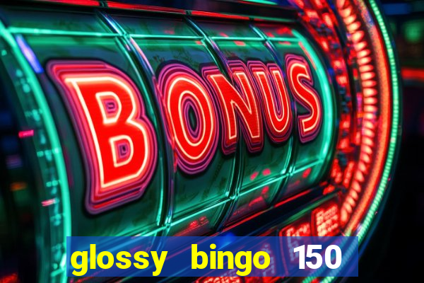 glossy bingo 150 free spins