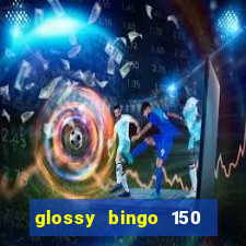 glossy bingo 150 free spins