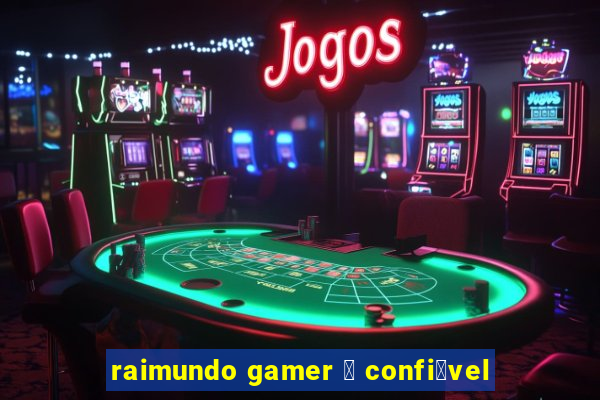 raimundo gamer 茅 confi谩vel