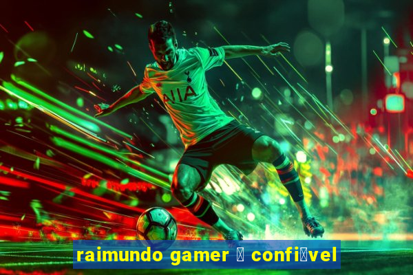 raimundo gamer 茅 confi谩vel