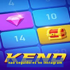 nao seguidores no instagram