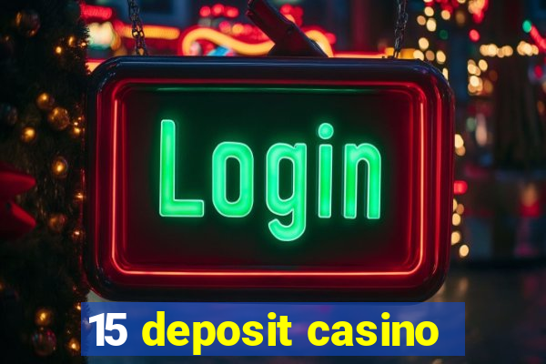 15 deposit casino