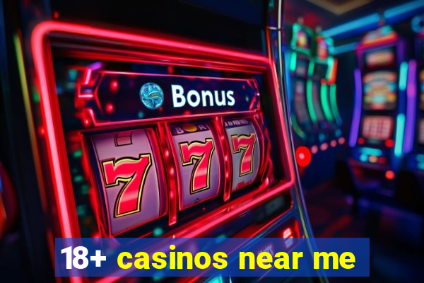 18+ casinos near me