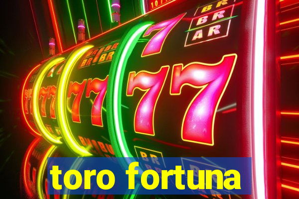 toro fortuna