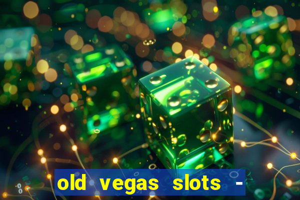 old vegas slots - cassino 777